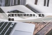 米兰体育-阿贾克斯队破局得分，实力晋级