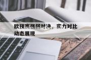 米兰体育-欧预赛强弱对决，实力对比动态展现